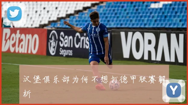 汉堡俱乐部为何不想打德甲联赛解析