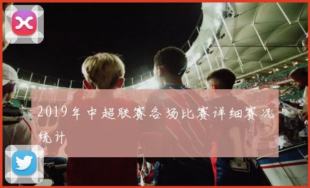 2019年中超联赛各场比赛详细赛况统计