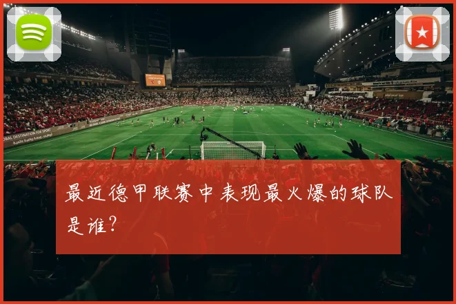 最近德甲联赛中表现最火爆的球队是谁?